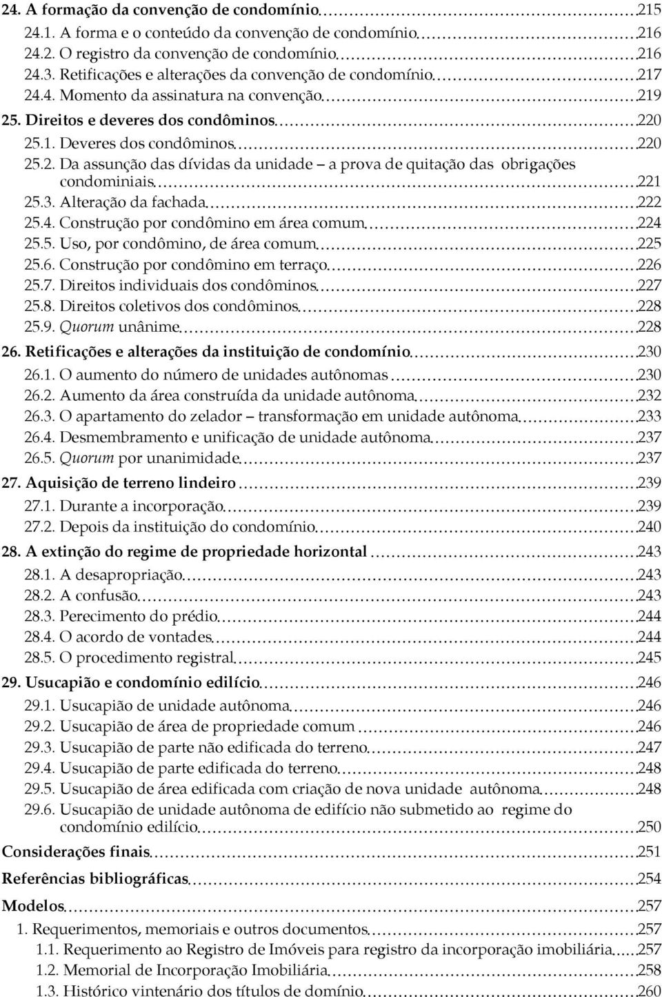 3. Alteração da fachada 222 25.4. Construção por condômino em área comum 224 25.5. Uso, por condômino, de área comum 225 25.6. Construção por condômino em terraço 226 25.7.