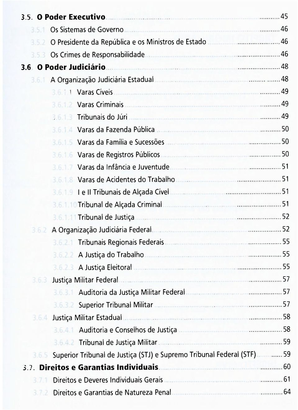 51 I e II Tribunais de Alçada Cível. 51 Tribunal de Alçada Criminal. 51 Tribunal de Justiça.52 A Organização Judiciária Federal. 52 Tribunais Regionais Federais. 55 A Justiça do Trabalho.