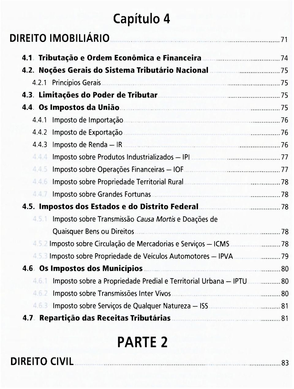 77 Imposto sobre Operações Financeiras - IOF 77 Imposto sobre Propriedade Territorial Rural.78 Imposto sobre Grandes Fortunas. 78 4.5.