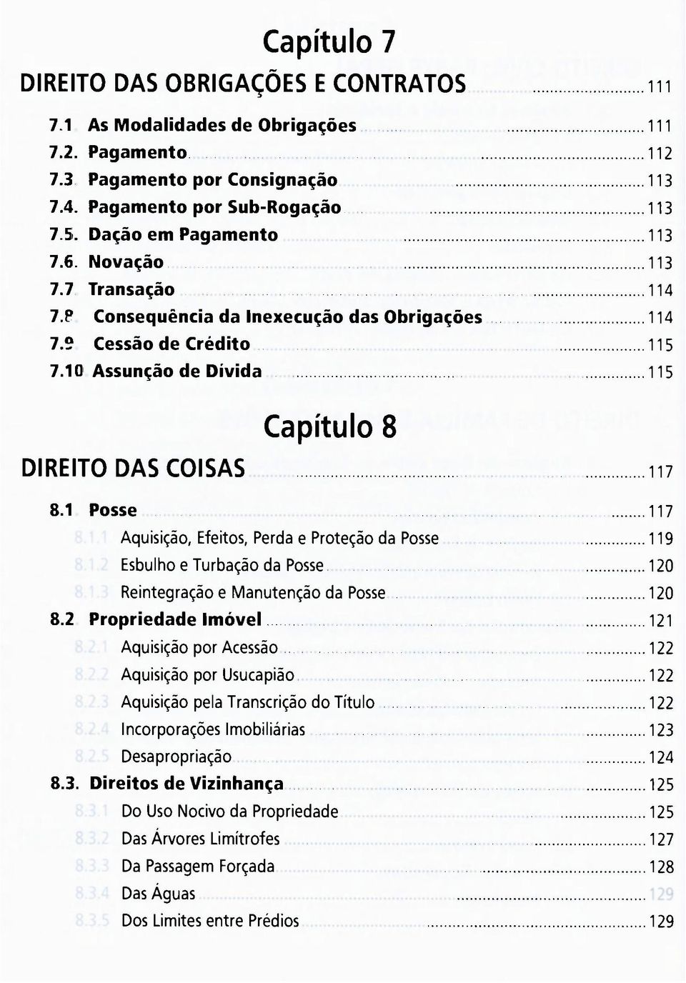 1 Posse 117 Aquisição, Efeitos, Perda e Proteção da Posse 119 Esbulho e Turbação da Posse 120 Reintegração e Manutenção da Posse 120 8.