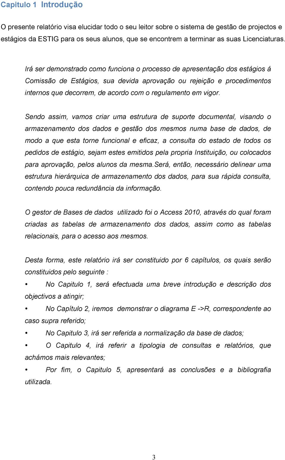 Irá ser demonstrado como funciona o processo de apresentação dos estágios á Comissão de Estágios, sua devida aprovação ou rejeição e procedimentos internos que decorrem, de acordo com o regulamento