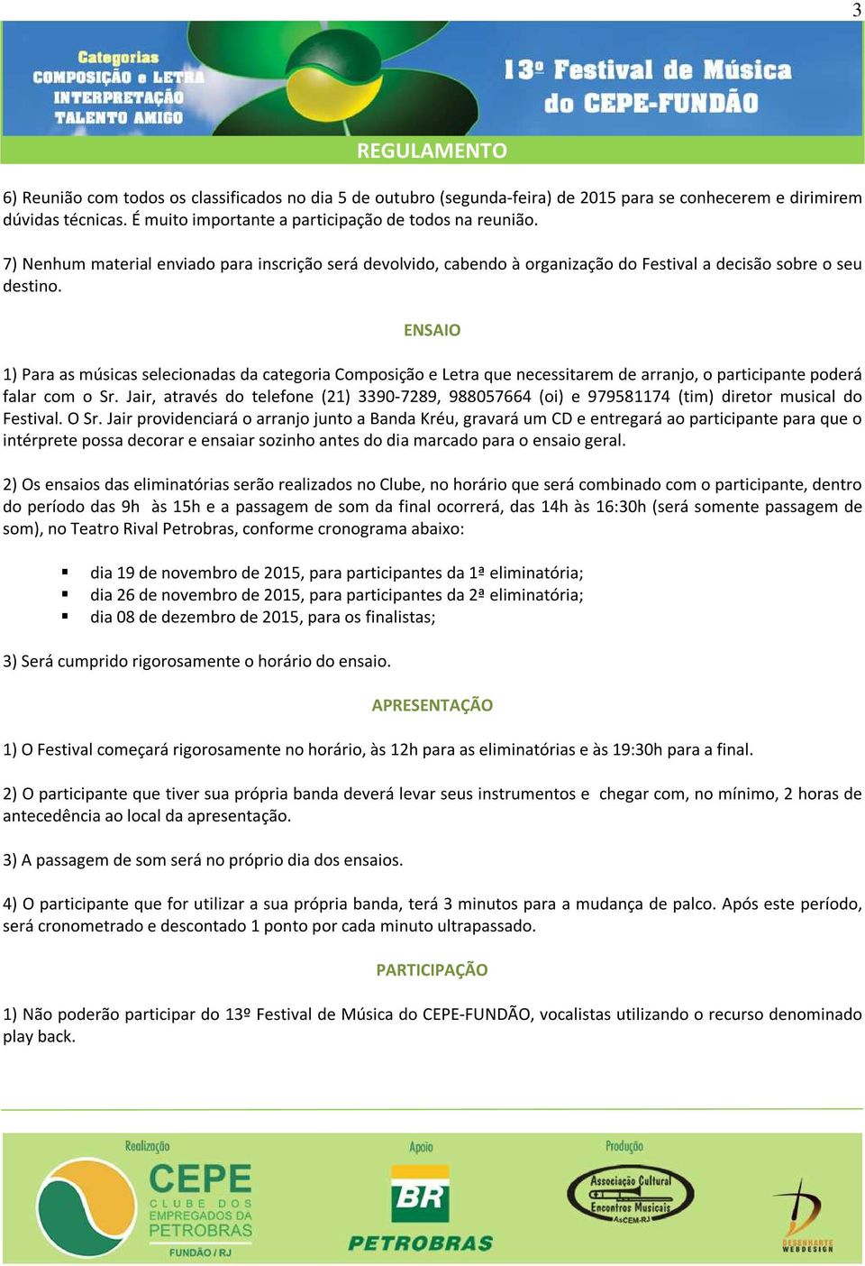 ENSAIO 1) Para as músicas selecionadas da categoria Composição e Letra que necessitarem de arranjo, o participante poderá falar com o Sr.