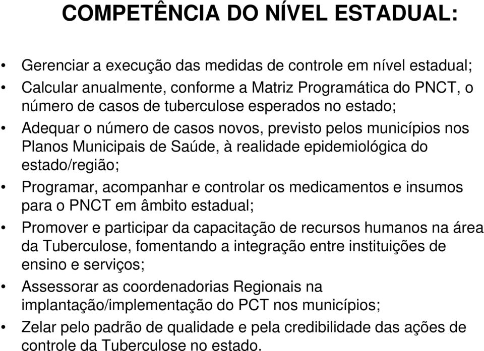 medicamentos e insumos para o PNCT em âmbito estadual; Promover e participar da capacitação de recursos humanos na área da Tuberculose, fomentando a integração entre instituições de ensino e