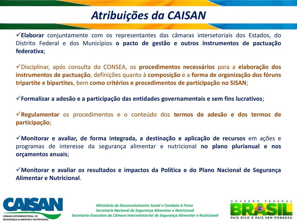 tripartite e bipartites, bem como critérios e procedimentos de participação no SISAN; Formalizar a adesão e a participação das entidades governamentais e sem fins lucrativos; Regulamentar os