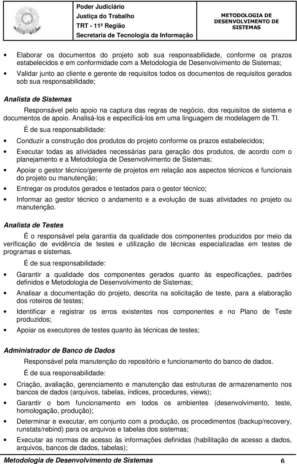 apoio. Analisá-los e especificá-los em uma linguagem de modelagem de TI.