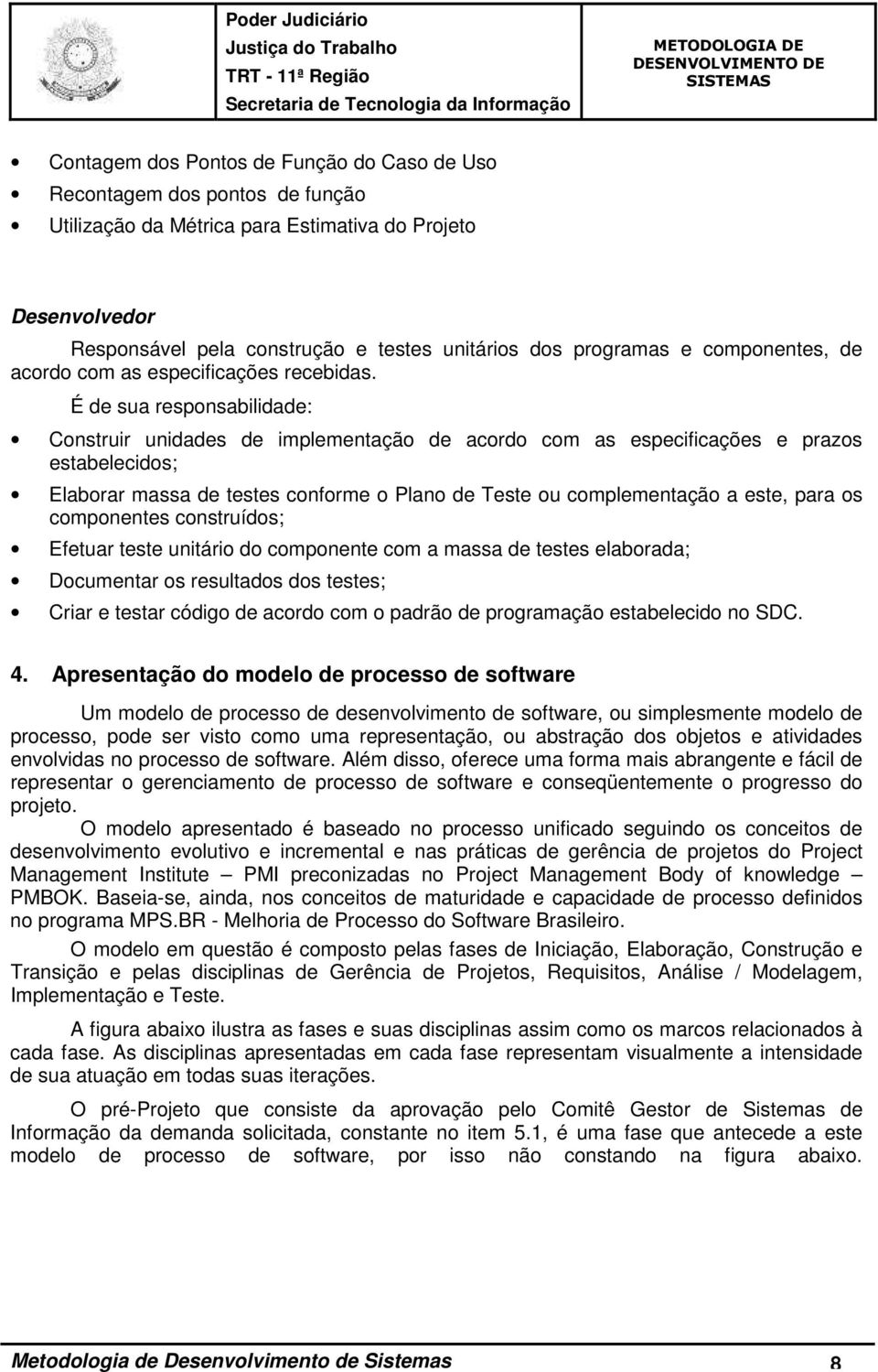 É de sua responsabilidade: Construir unidades de implementação de acordo com as especificações e prazos estabelecidos; Elaborar massa de testes conforme o Plano de Teste ou complementação a este,