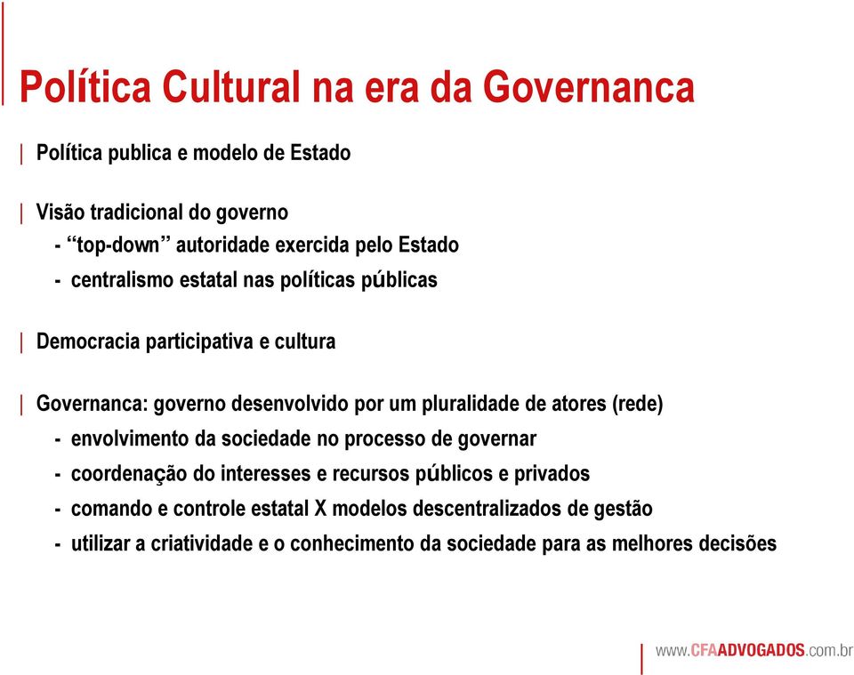 pluralidade de atores (rede) - envolvimento da sociedade no processo de governar - coordenação do interesses e recursos públicos e