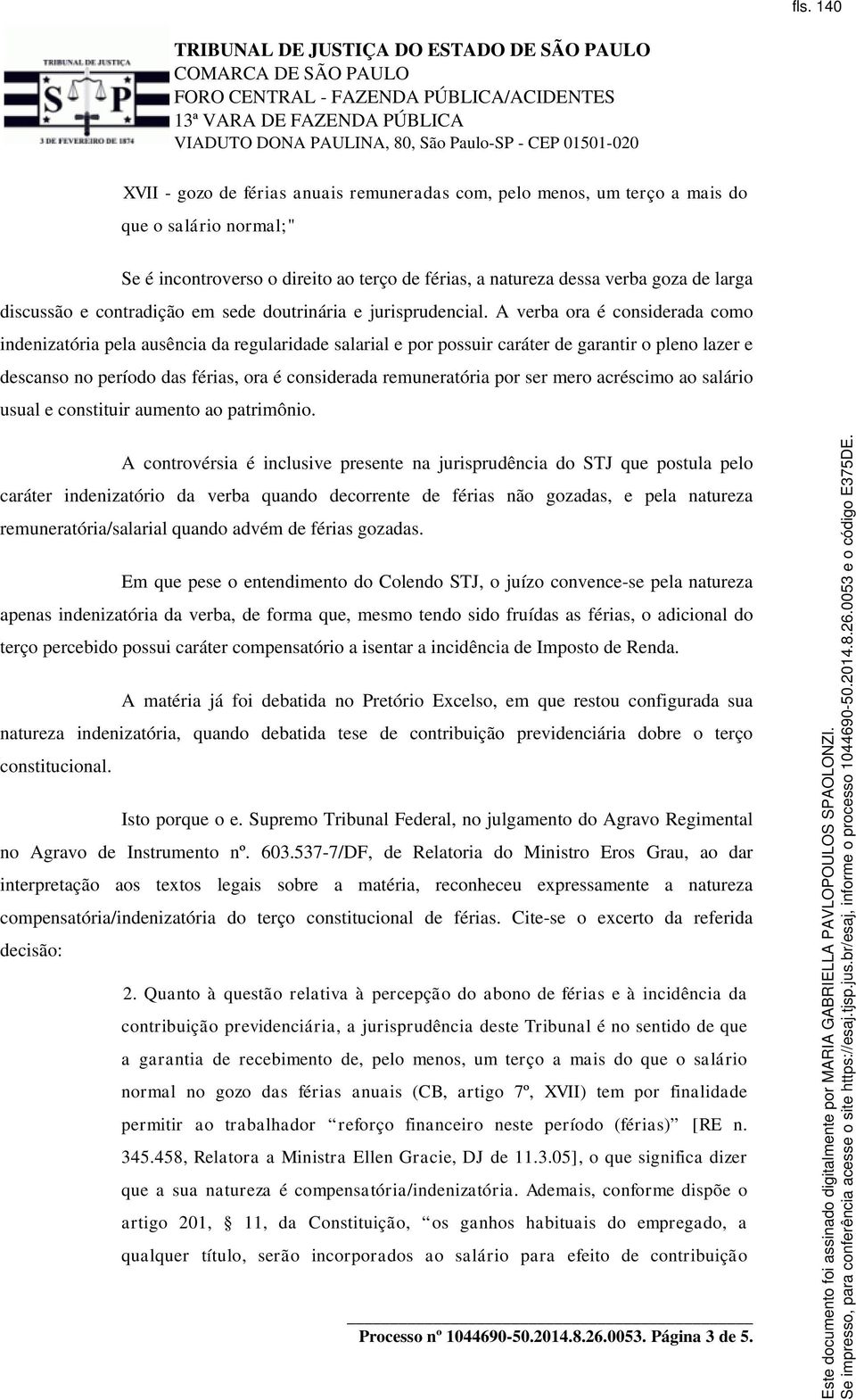 A verba ora é considerada como indenizatória pela ausência da regularidade salarial e por possuir caráter de garantir o pleno lazer e descanso no período das férias, ora é considerada remuneratória