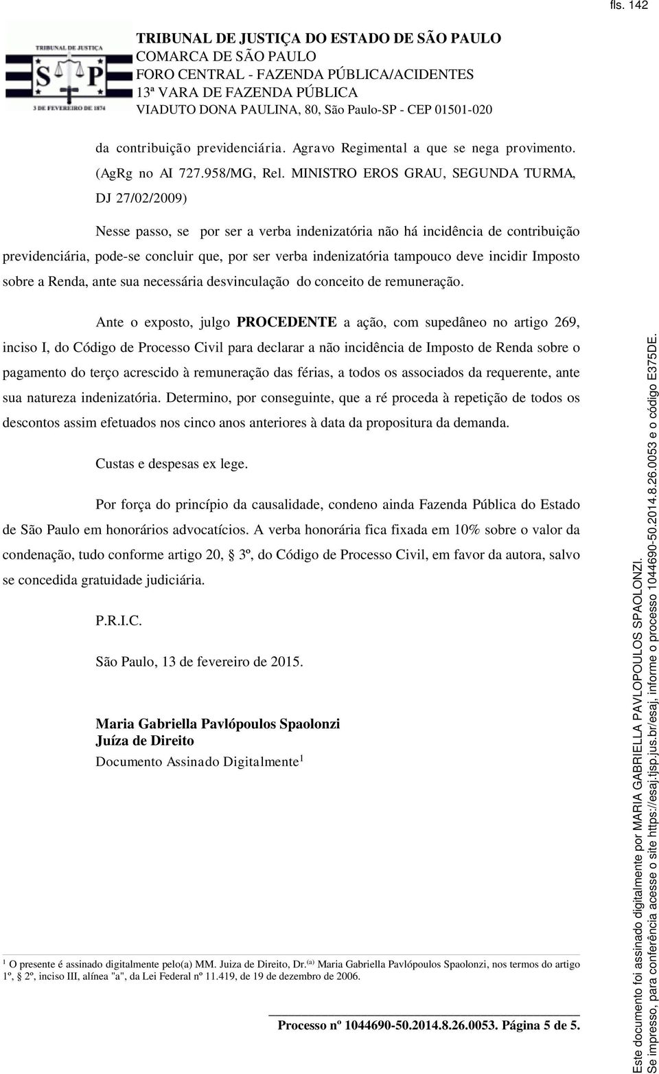 tampouco deve incidir Imposto sobre a Renda, ante sua necessária desvinculação do conceito de remuneração.