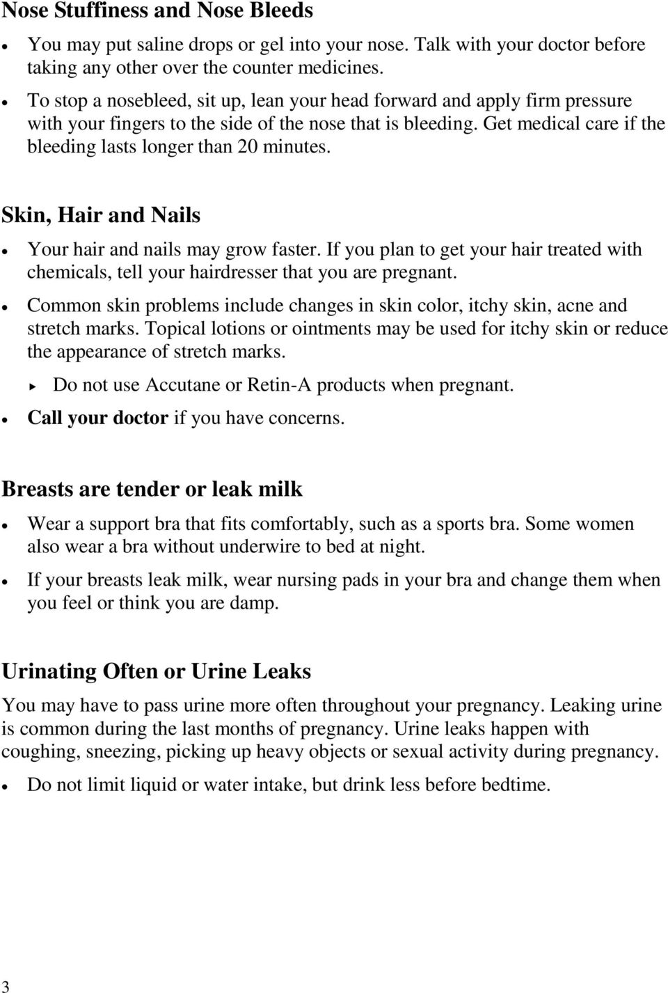 Skin, Hair and Nails Your hair and nails may grow faster. If you plan to get your hair treated with chemicals, tell your hairdresser that you are pregnant.
