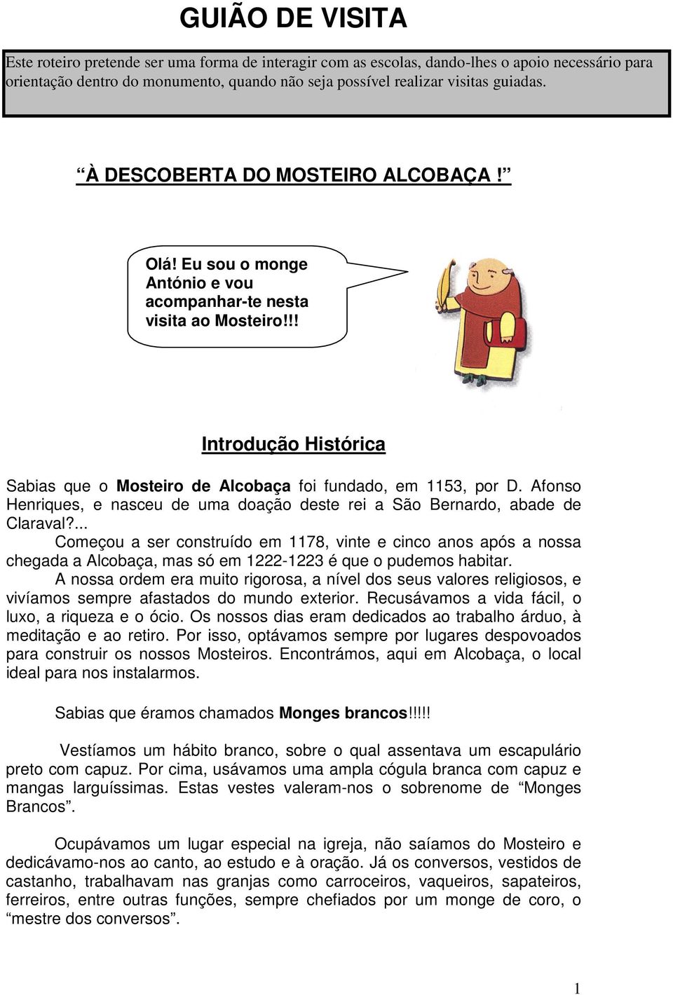 Afonso Henriques, e nasceu de uma doação deste rei a São Bernardo, abade de Claraval?