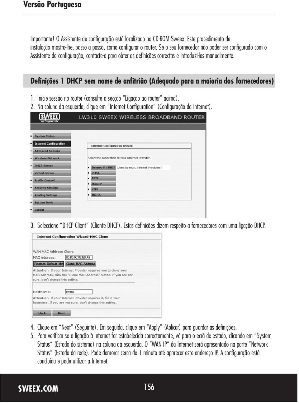 Definições 1 DHCP sem nome de anfitrião (Adequado para a maioria dos fornecedores) 1. Inicie sessão no router (consulte a secção Ligação ao router acima). 2.