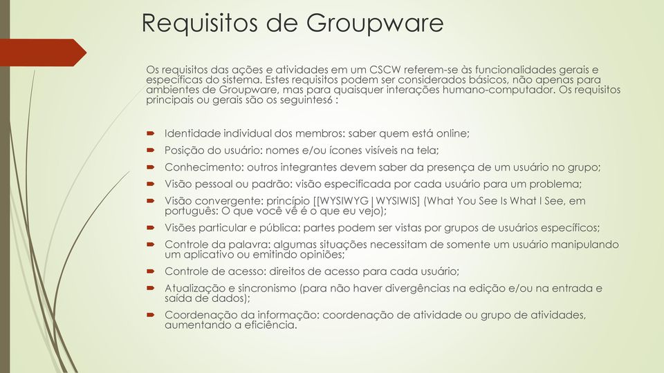 Os requisitos principais ou gerais são os seguintes6 : Identidade individual dos membros: saber quem está online; Posição do usuário: nomes e/ou ícones visíveis na tela; Conhecimento: outros