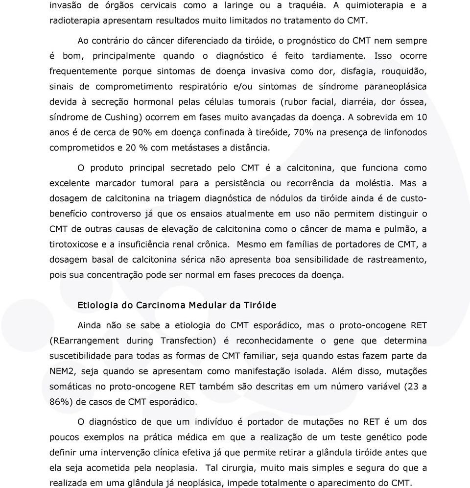 Isso ocorre frequentemente porque sintomas de doença invasiva como dor, disfagia, rouquidão, sinais de comprometimento respiratório e/ou sintomas de síndrome paraneoplásica devida à secreção hormonal