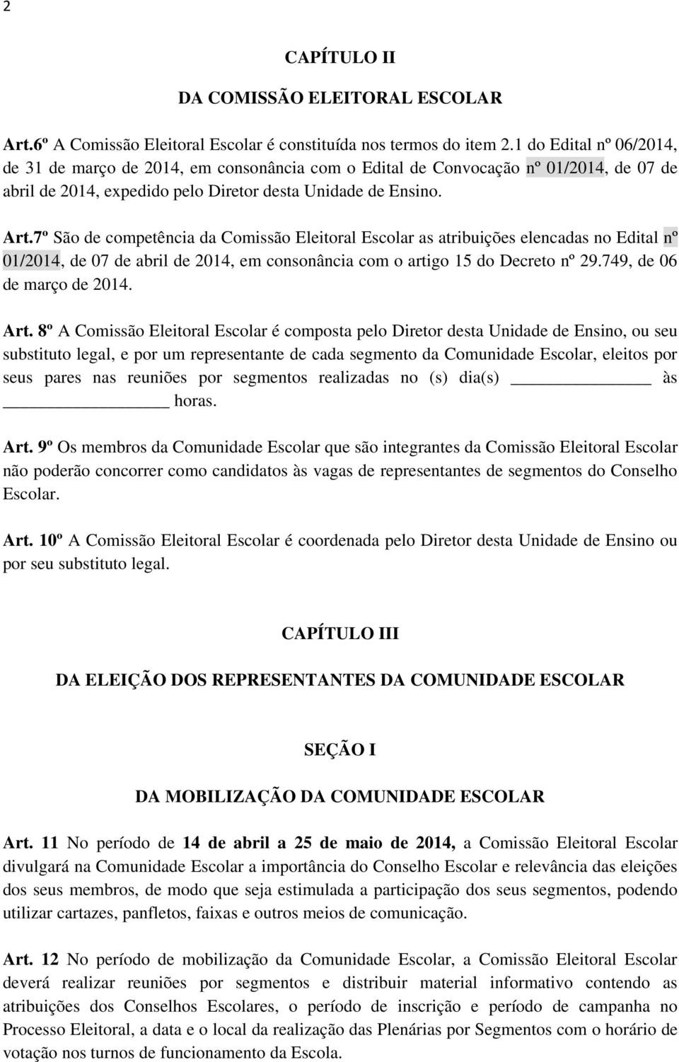 7º São de competência da Comissão Eleitoral Escolar as atribuições elencadas no Edital nº 01/2014, de 07 de abril de 2014, em consonância com o artigo 15 do Decreto nº 29.749, de 06 de março de 2014.
