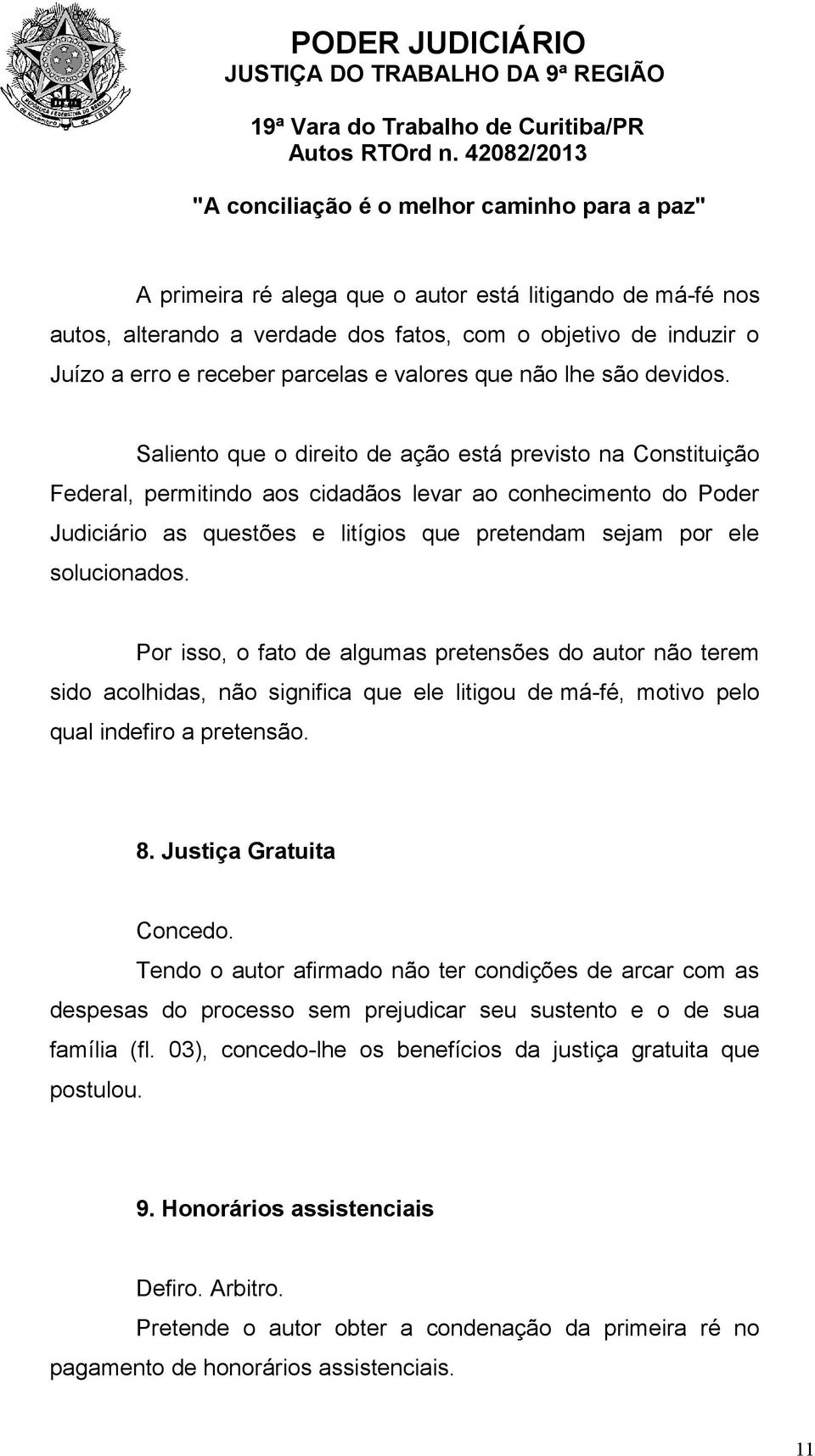 Por isso, o fato de algumas pretensões do autor não terem sido acolhidas, não significa que ele litigou de má-fé, motivo pelo qual indefiro a pretensão. 8. Justiça Gratuita Concedo.