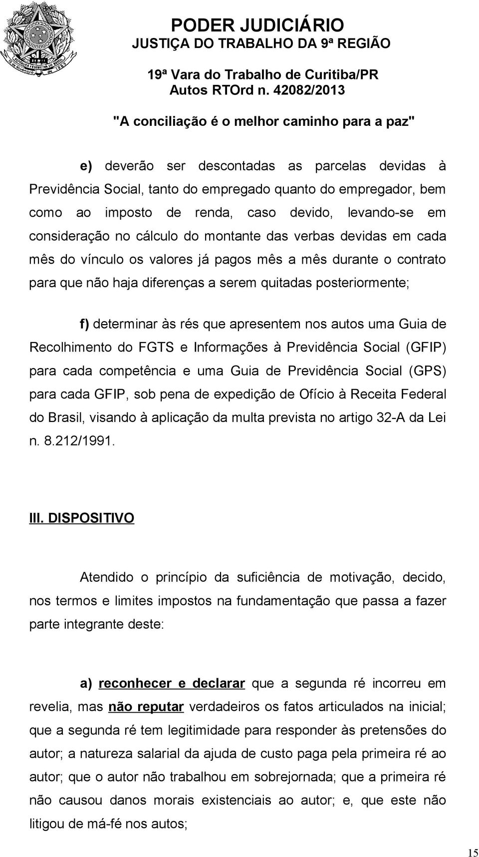 nos autos uma Guia de Recolhimento do FGTS e Informações à Previdência Social (GFIP) para cada competência e uma Guia de Previdência Social (GPS) para cada GFIP, sob pena de expedição de Ofício à