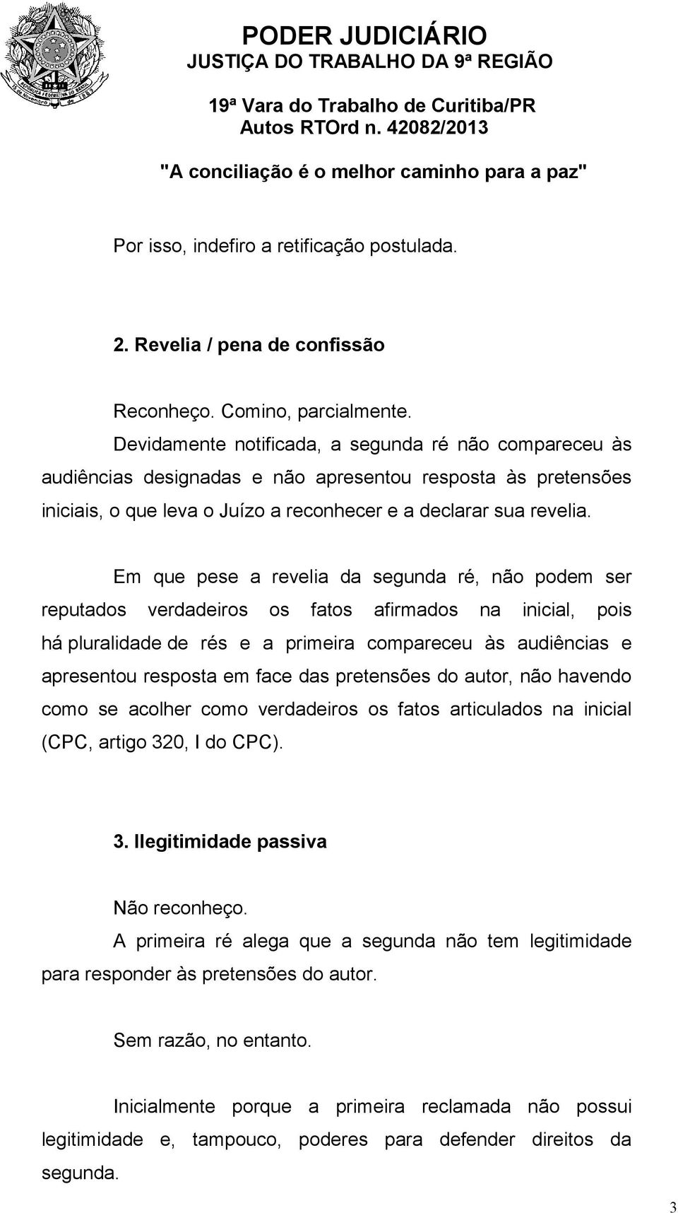 Em que pese a revelia da segunda ré, não podem ser reputados verdadeiros os fatos afirmados na inicial, pois há pluralidade de rés e a primeira compareceu às audiências e apresentou resposta em face