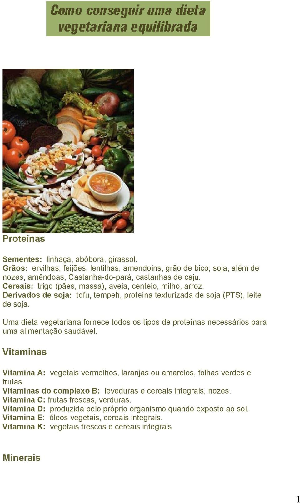 Uma dieta vegetariana fornece todos os tipos de proteínas necessários para uma alimentação saudável. Vitaminas Vitamina A: vegetais vermelhos, laranjas ou amarelos, folhas verdes e frutas.