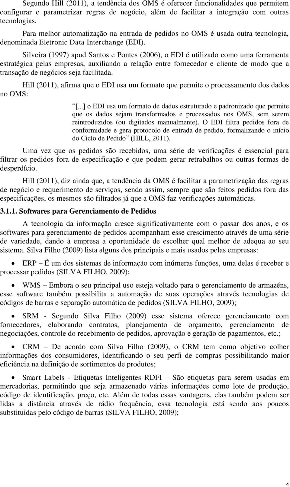 Silveira (1997) apud Santos e Pontes (2006), o EDI é utilizado como uma ferramenta estratégica pelas empresas, auxiliando a relação entre fornecedor e cliente de modo que a transação de negócios seja