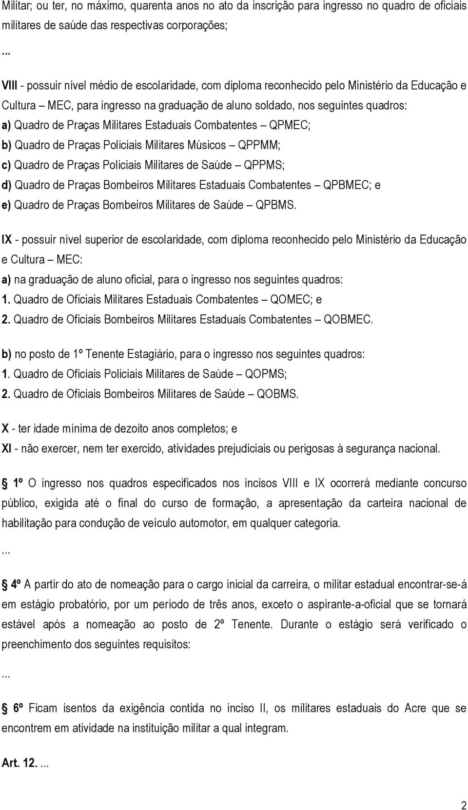 de Praças Policiais Militares Músicos QPPMM; c) Quadro de Praças Policiais Militares de Saúde QPPMS; d) Quadro de Praças Bombeiros Militares Estaduais Combatentes QPBMEC; e e) Quadro de Praças