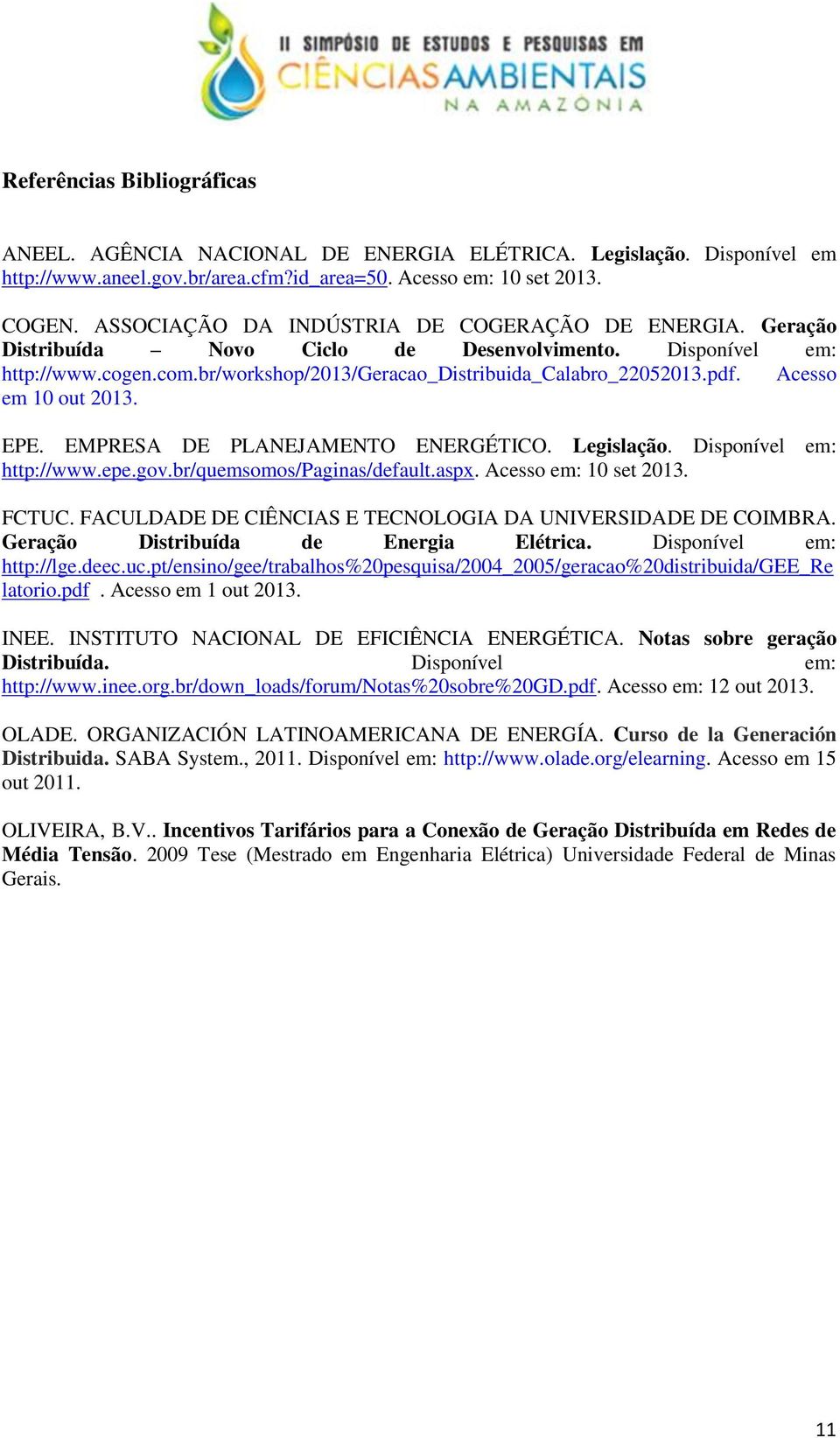 Acesso em 10 out 2013. EPE. EMPRESA DE PLANEJAMENTO ENERGÉTICO. Legislação. Disponível em: http://www.epe.gov.br/quemsomos/paginas/default.aspx. Acesso em: 10 set 2013. FCTUC.