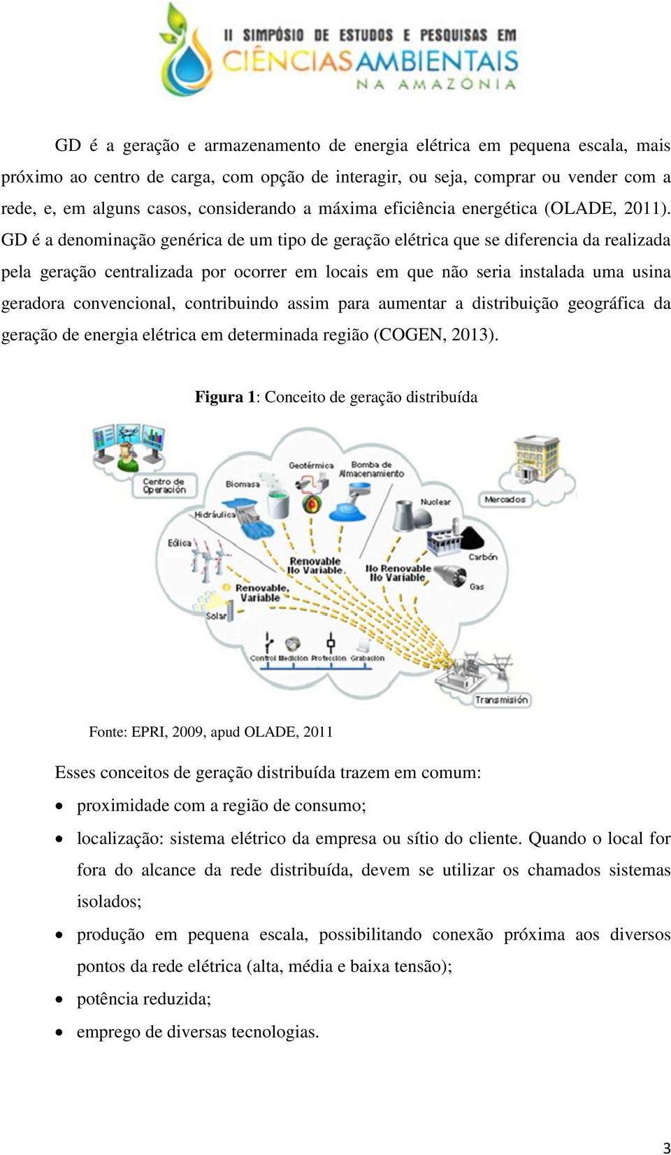 GD é a denominação genérica de um tipo de geração elétrica que se diferencia da realizada pela geração centralizada por ocorrer em locais em que não seria instalada uma usina geradora convencional,