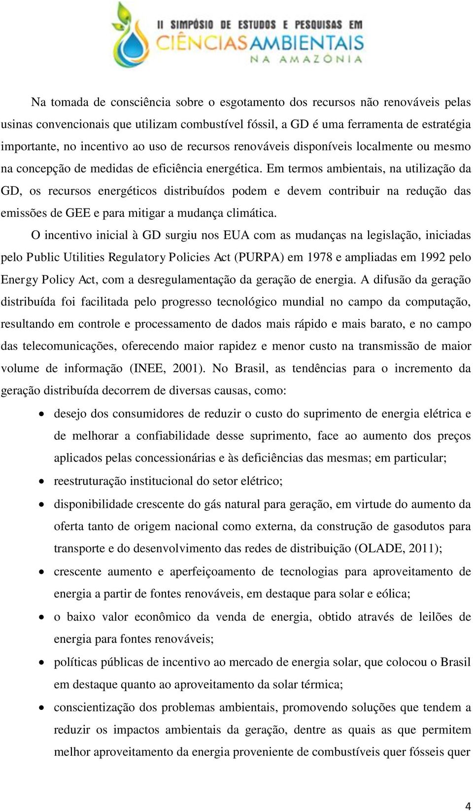 Em termos ambientais, na utilização da GD, os recursos energéticos distribuídos podem e devem contribuir na redução das emissões de GEE e para mitigar a mudança climática.