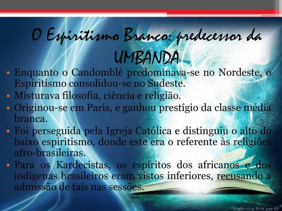 Foi perseguida pela Igreja Católica e distinguiu o alto do baixo espiritismo, donde este era o referente às religiões