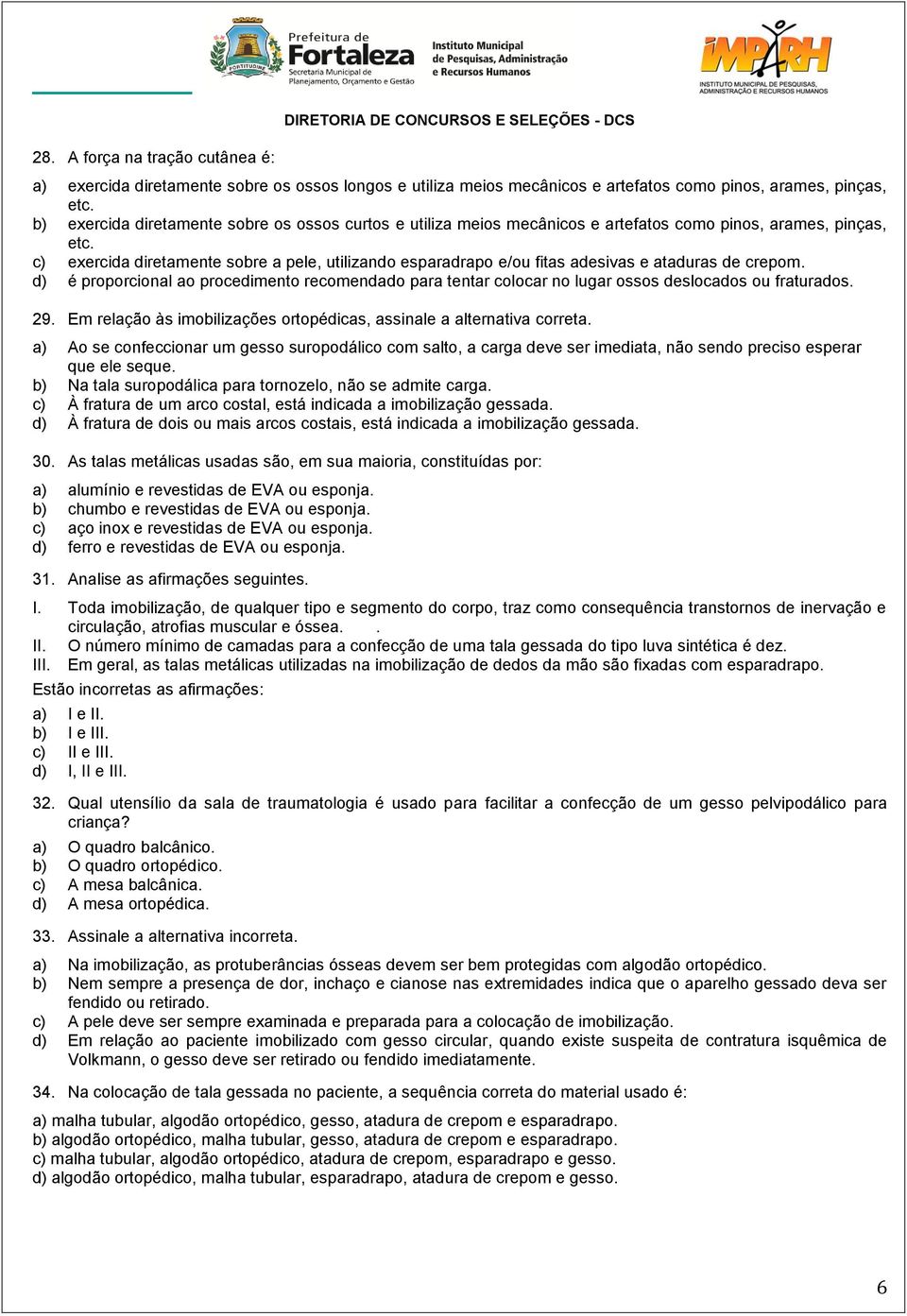 c) exercida diretamente sobre a pele, utilizando esparadrapo e/ou fitas adesivas e ataduras de crepom.