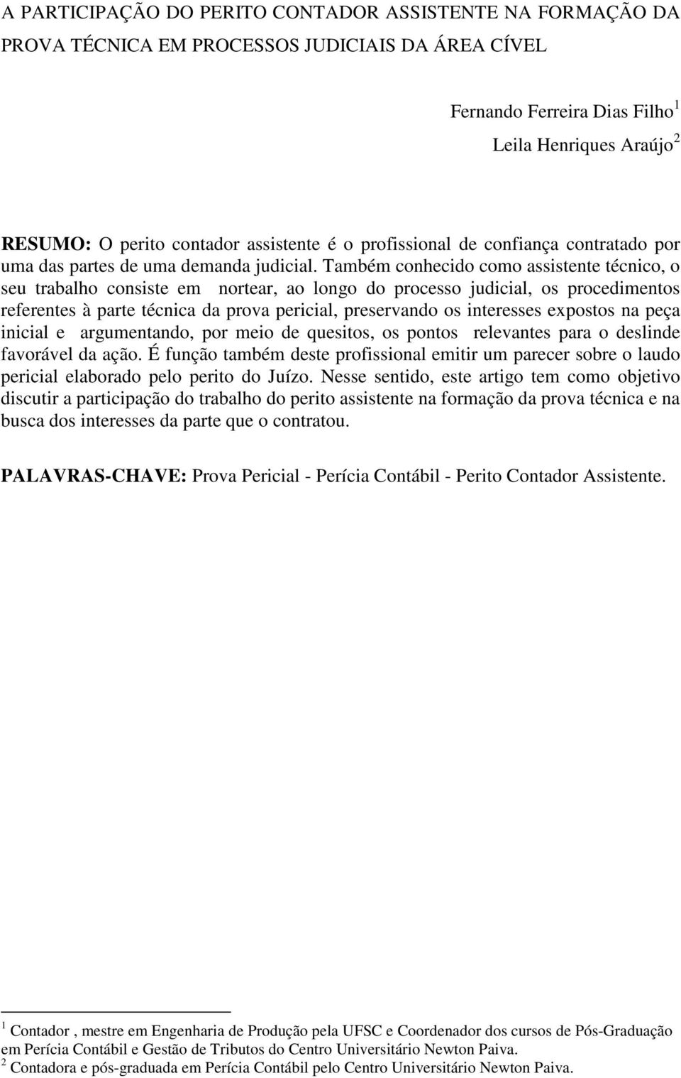 Também conhecido como assistente técnico, o seu trabalho consiste em nortear, ao longo do processo judicial, os procedimentos referentes à parte técnica da prova pericial, preservando os interesses