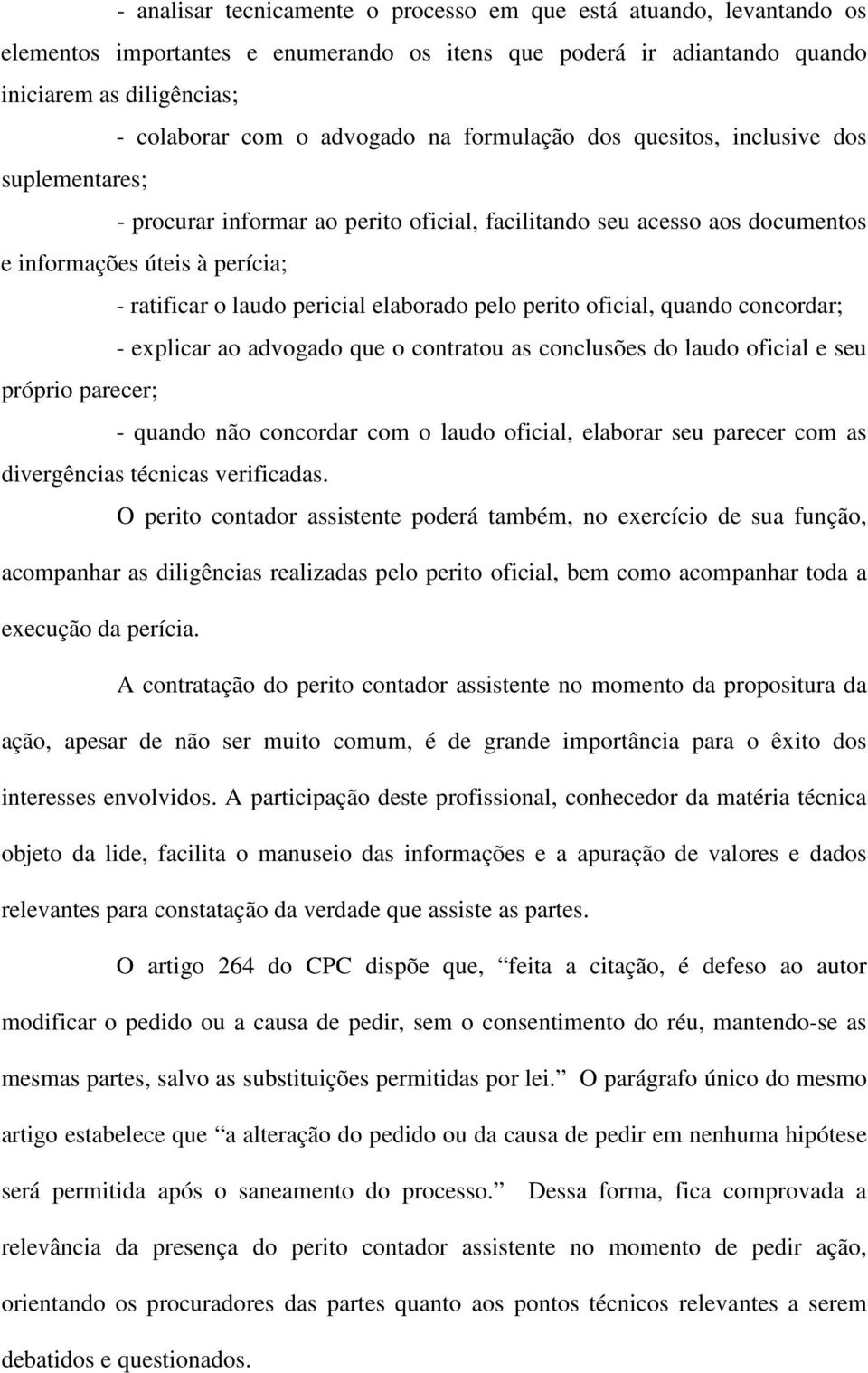 elaborado pelo perito oficial, quando concordar; - explicar ao advogado que o contratou as conclusões do laudo oficial e seu próprio parecer; - quando não concordar com o laudo oficial, elaborar seu