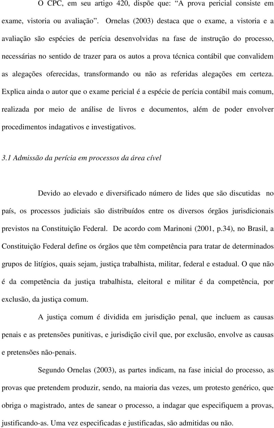 contábil que convalidem as alegações oferecidas, transformando ou não as referidas alegações em certeza.