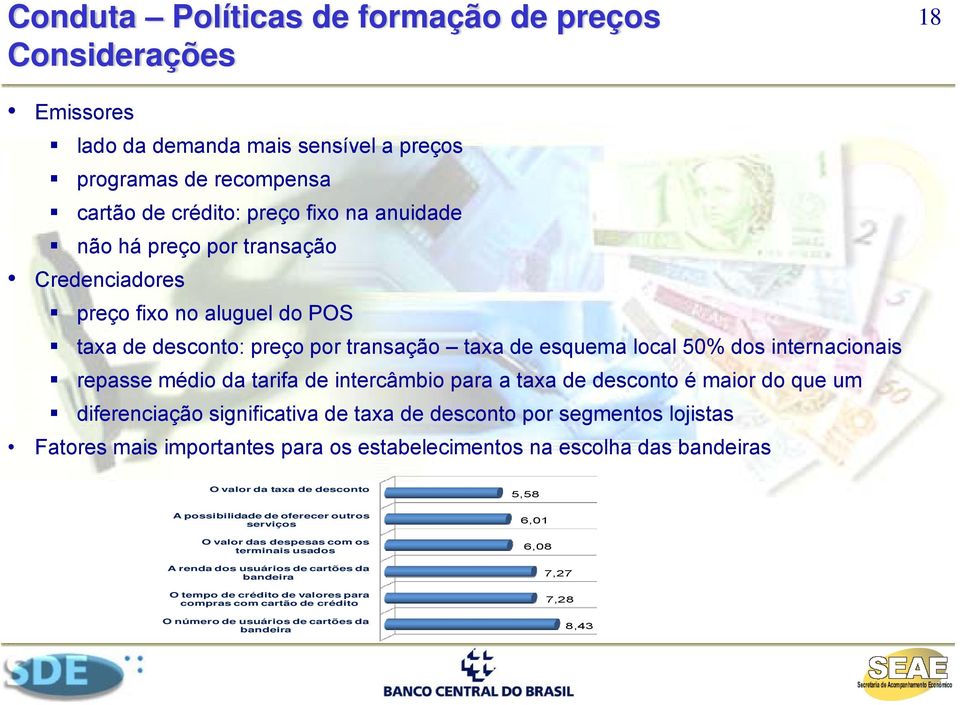 do que um diferenciação significativa de taxa de desconto por segmentos lojistas Fatores mais importantes para os estabelecimentos na escolha das bandeiras O valor da taxa de desconto A possibilidade