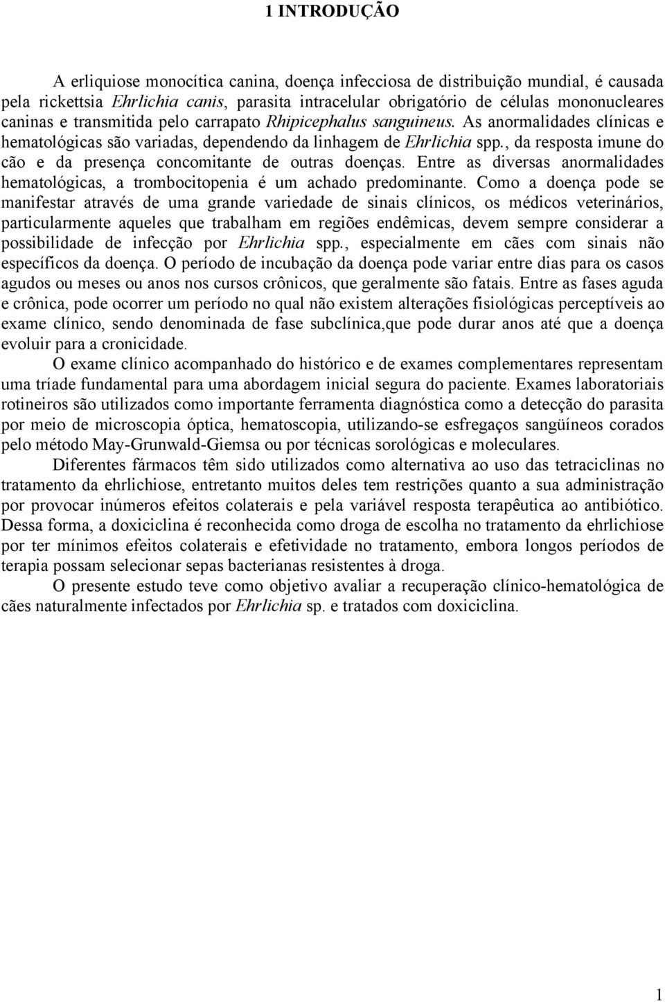 , da resposta imune do cão e da presença concomitante de outras doenças. Entre as diversas anormalidades hematológicas, a trombocitopenia é um achado predominante.