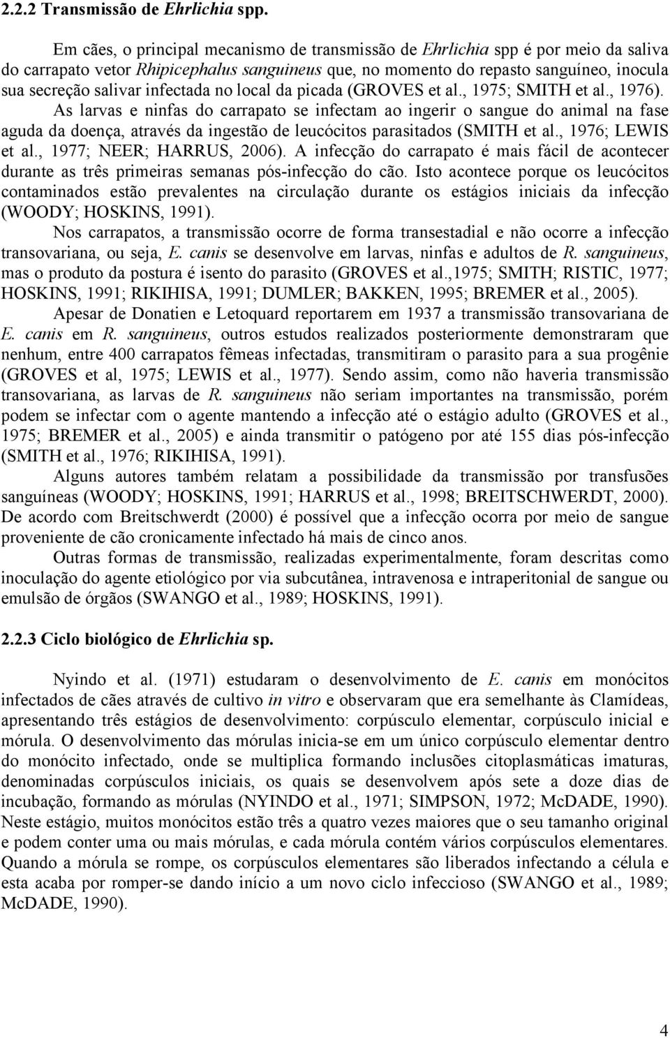 infectada no local da picada (GROVES et al., 1975; SMITH et al., 1976).