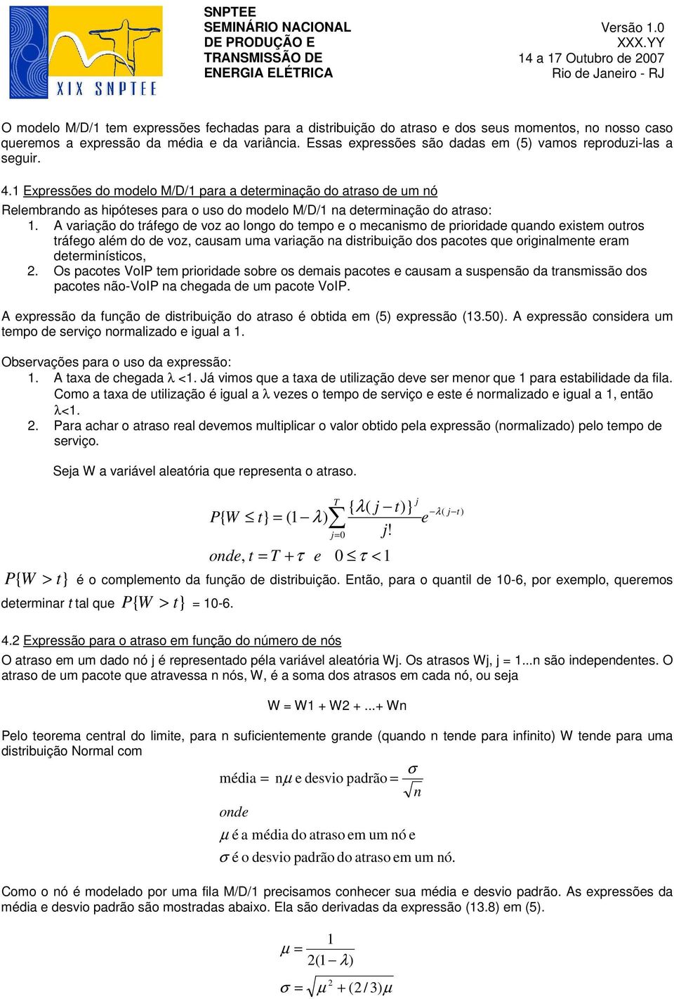 1 Expressões do modelo M/D/1 para a determinação do atraso de um nó Relembrando as hipóteses para o uso do modelo M/D/1 na determinação do atraso: 1.