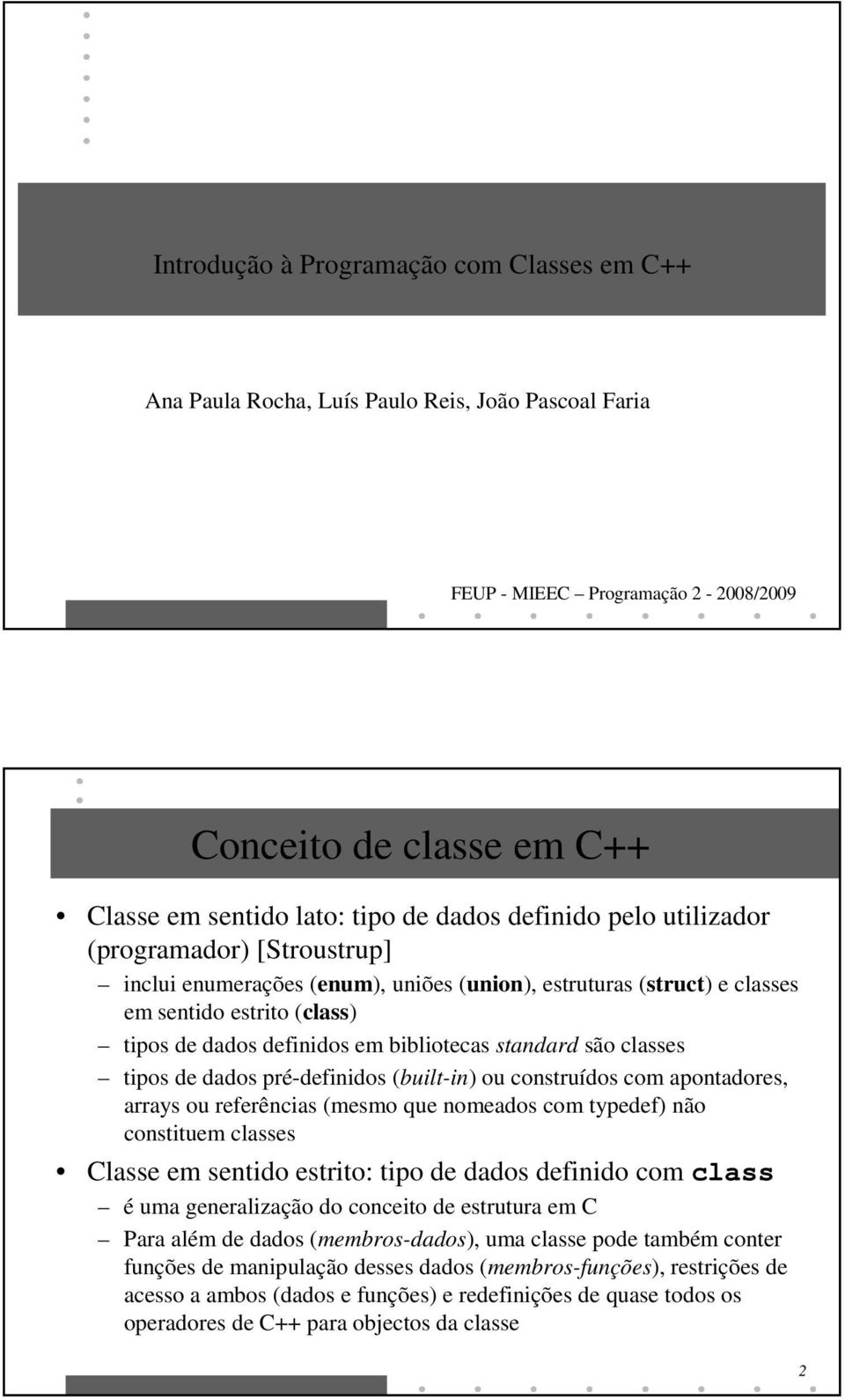 standard são classes tipos de dados pré-definidos (built-in) ou construídos com apontadores, arrays ou referências (mesmo que nomeados com typedef) não constituem classes Classe em sentido estrito: