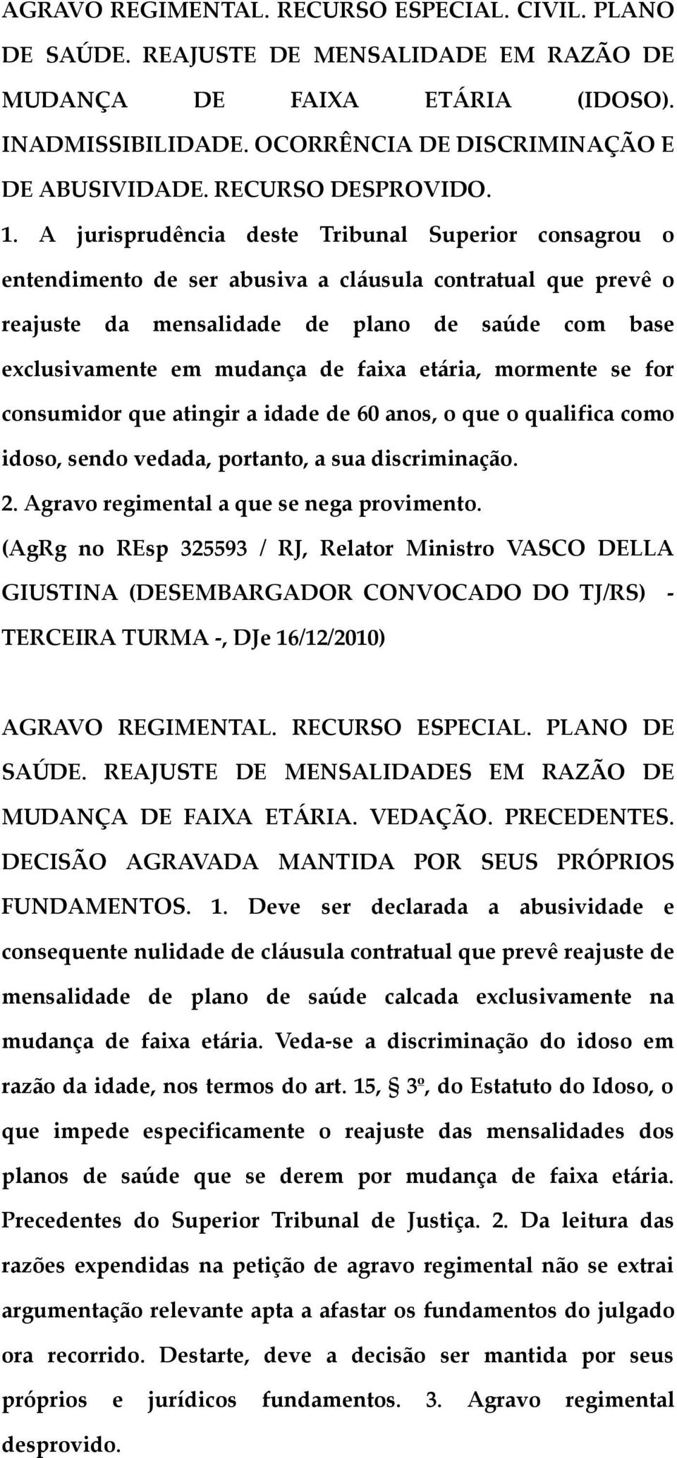 A jurisprudência deste Tribunal Superior consagrou o entendimento de ser abusiva a cláusula contratual que prevê o reajuste da mensalidade de plano de saúde com base exclusivamente em mudança de