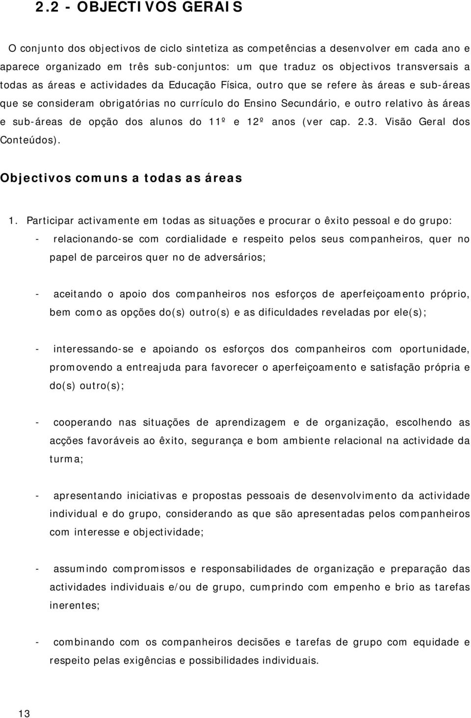 opção dos alunos do 11º e 12º anos (ver cap. 2.3. Visão Geral dos Conteúdos). Objectivos comuns a todas as áreas 1.