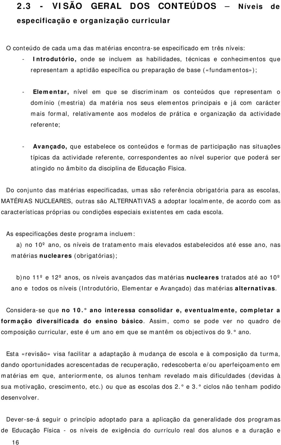 (mestria) da matéria nos seus elementos principais e já com carácter mais formal, relativamente aos modelos de prática e organização da actividade referente; - Avançado, que estabelece os conteúdos e