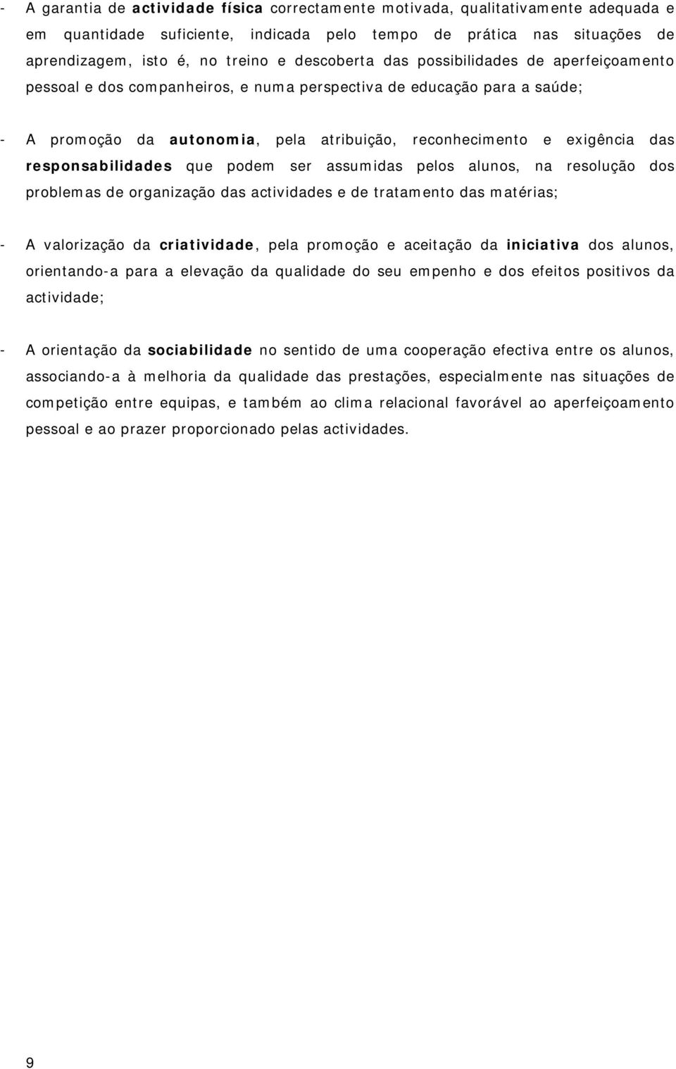 responsabilidades que podem ser assumidas pelos alunos, na resolução dos problemas de organização das actividades e de tratamento das matérias; - A valorização da criatividade, pela promoção e