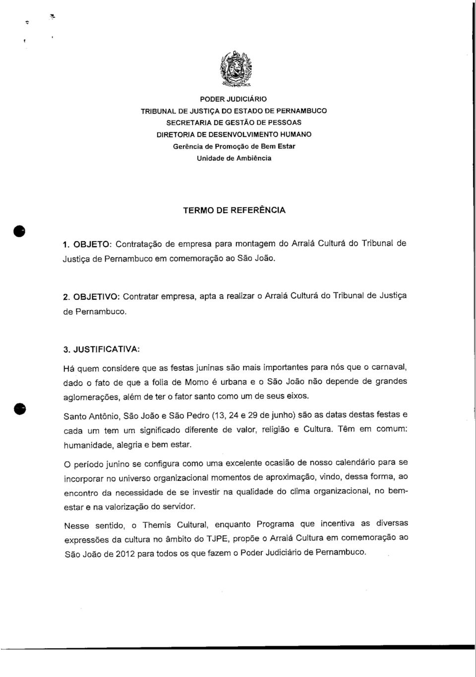 JUSTIFICATIVA: Há quem considere que as festas juninas são mais importantes para nós que o carnaval, dado o fato de que a folia de Momo é urbana e o São João não depende de grandes aglomerações, além