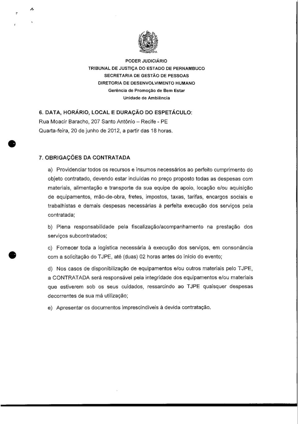 materiais, alimentação e transporte da sua equipe de apoio, locação e/ou aquisição de equipamentos, mão-de-obra, fretes, impostos, taxas, tarifas, encargos sociais e trabalhistas e demais despesas