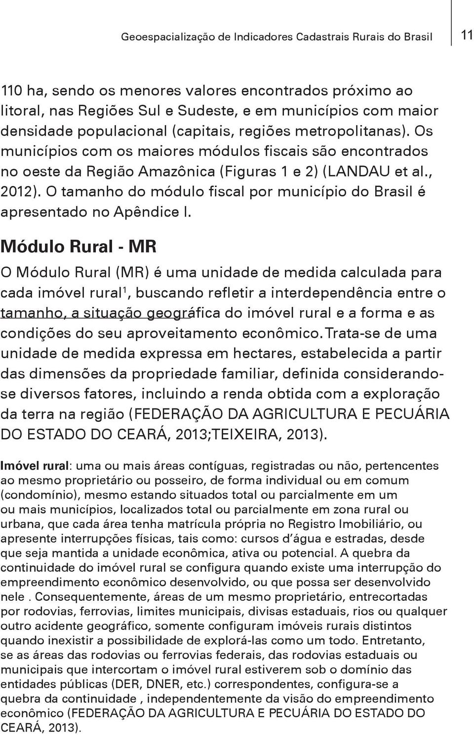 O tamanho do módulo fiscal por município do Brasil é apresentado no Apêndice I.