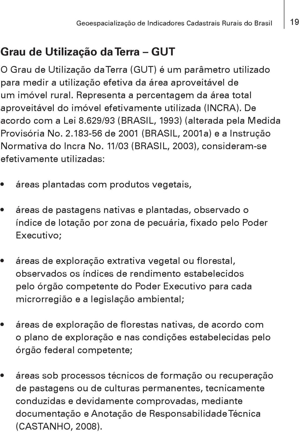 629/93 (BRASIL, 1993) (alterada pela Medida Provisória No. 2.183-56 de 2001 (BRASIL, 2001a) e a Instrução Normativa do Incra No.
