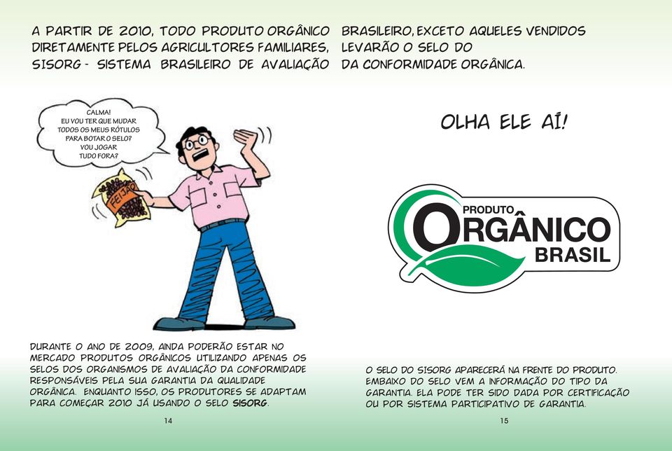 responsáveis pela sua garantia da qualidade orgânica. Enquanto isso, os produtores se adaptam para começar 2010 já usando o selo sisorg.