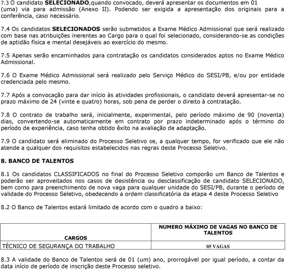 4 Os candidatos SELECIONADOS serão submetidos a Exame Médico Admissional que será realizado com base nas atribuições inerentes ao Cargo para o qual foi selecionado, considerando-se as condições de