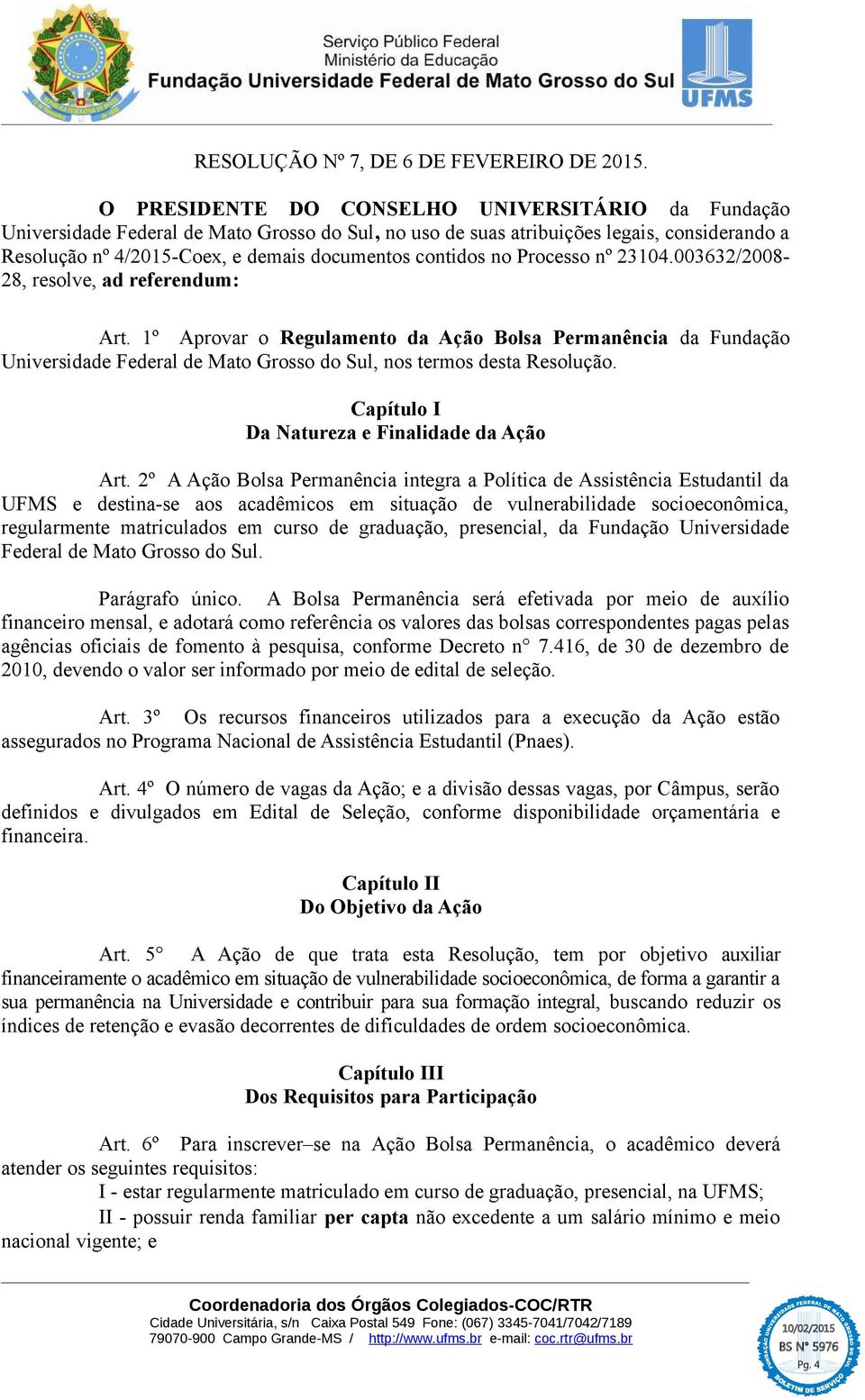 no Processo nº 23104.003632/2008-28, resolve, ad referendum: Art. 1º Aprovar o Regulamento da Ação Bolsa Permanência da Fundação Universidade Federal de Mato Grosso do Sul, nos termos desta Resolução.