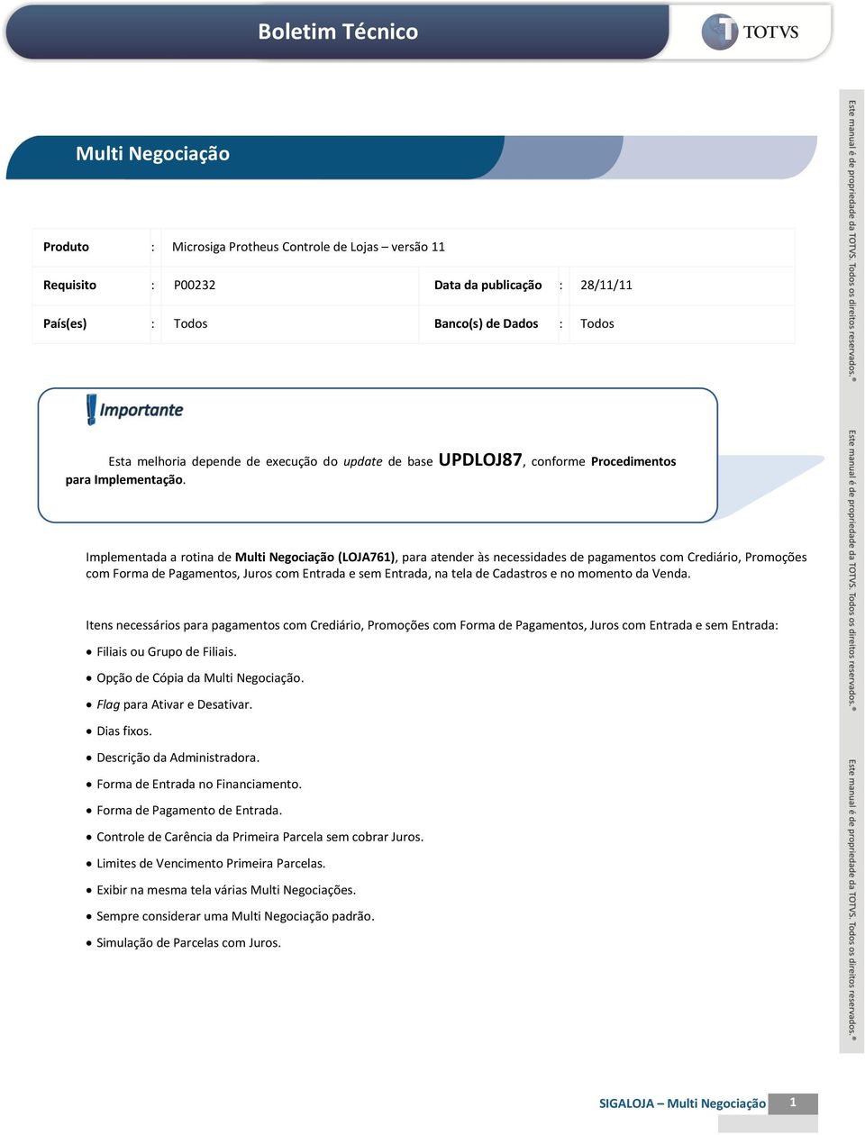 Implementada a rotina de Multi Negociação (LOJA761), para atender às necessidades de pagamentos com rediário, Promoções com Forma de Pagamentos, Juros com Entrada e sem Entrada, na tela de adastros e